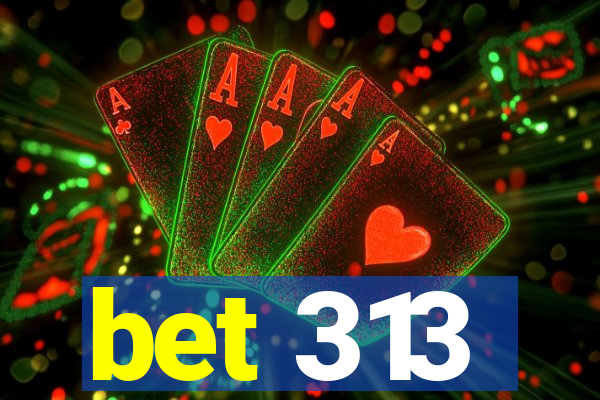 bet 313